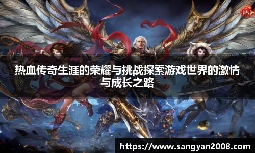 热血传奇生涯的荣耀与挑战探索游戏世界的激情与成长之路
